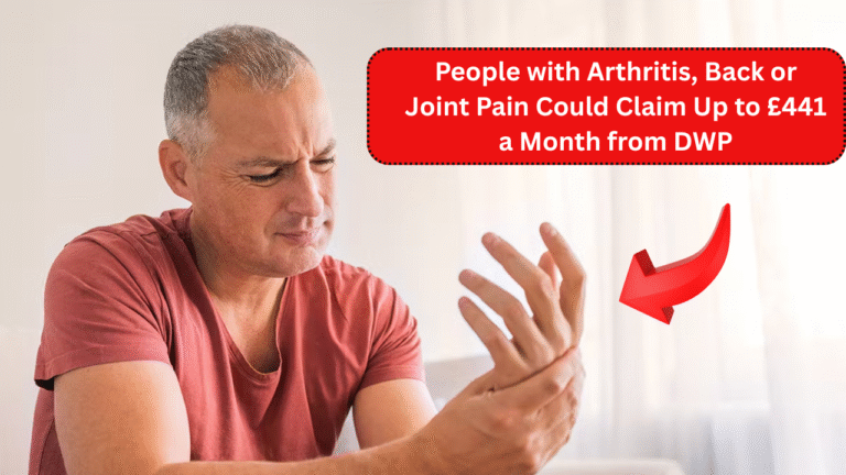 People with Arthritis, Back or Joint Pain Could Claim Up to £441 a Month from DWP