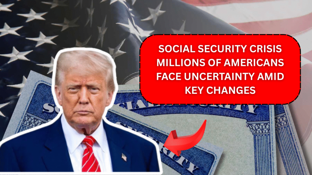 Social Security Crisis: Millions of Americans Face Uncertainty Amid Key Changes