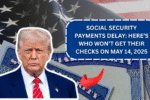 Social Security Payments Delay: Here’s Who Won’t Get Their Checks on May 14, 2025