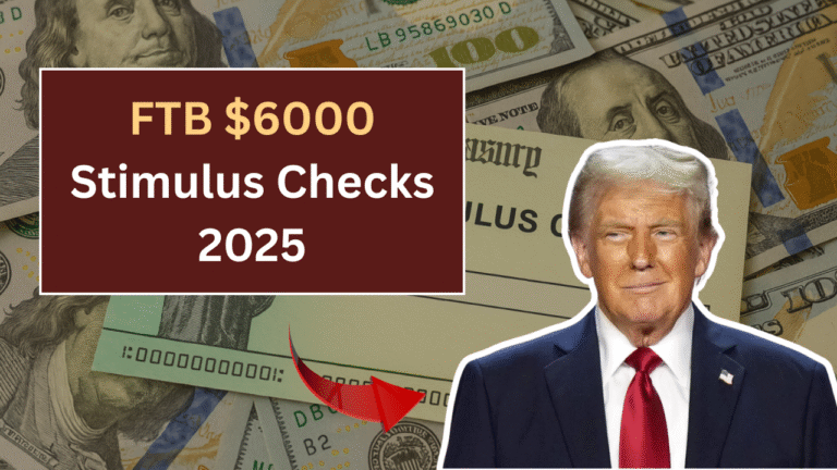 FTB $6000 Stimulus Checks 2025: Everything You Need to Know About Eligibility & Payment Dates