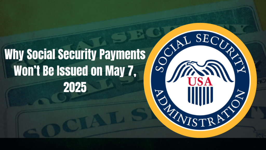 Why Social Security Payments Won’t Be Issued on May 7, 2025