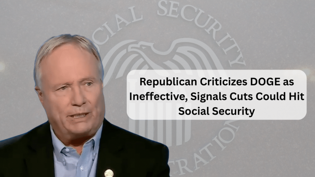 Republican Criticizes DOGE as Ineffective, Signals Cuts Could Hit Social Security